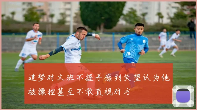 追梦对文班不握手感到失望认为他被操控甚至不敢直视对方