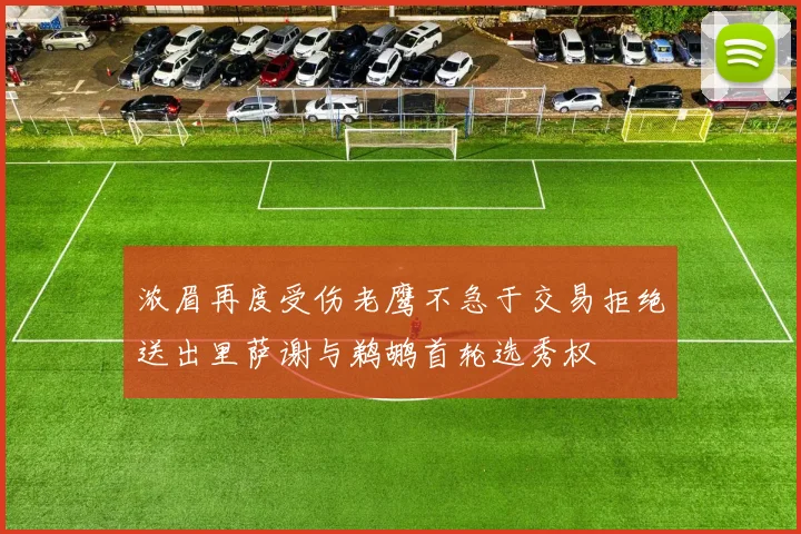 浓眉再度受伤老鹰不急于交易拒绝送出里萨谢与鹈鹕首轮选秀权